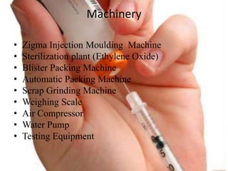 Machinery
? Zigma Injection Moulding Machine
? Sterilization plant (Ethylene Oxide)
? Blister Packing Machine
? Automatic Packing Machine
? Scrap Grinding Machine
? Weighing Scale
? Air Compressor
? Water Pump
? Testing Equipment
 
