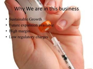 Why We are in this business
? Sustainable Growth
? Future expansion available
? High margin
? Low regulatory charges
 