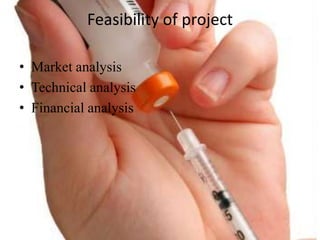 Feasibility of project
? Market analysis
? Technical analysis
? Financial analysis
 