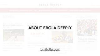 ABOUT EBOLA DEEPLY 
jon@d8a.com 
 