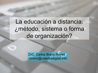La educación a distancia: ¿método, sistema o forma de organización? DrC. Carlos Bravo Reyes [email_address] 