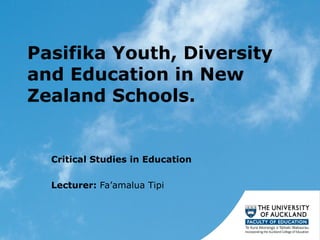 Pasifika Youth, Diversity and Education in New Zealand Schools. Critical Studies in Education Lecturer:  Fa’amalua Tipi 