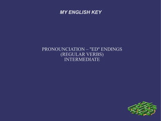 MY ENGLISH KEY PRONOUNCIATION – ''ED'' ENDINGS (REGULAR VERBS) INTERMEDIATE 