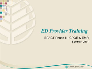 ED Provider Training  EPACT Phase II -  CPOE & EMR Summer, 2011 