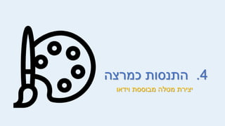 4
.
‫כמרצה‬ ‫התנסות‬
‫וידאו‬ ‫מבוססת‬ ‫מטלה‬ ‫יצירת‬
 