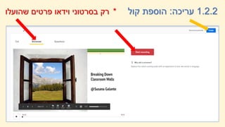 1.2.2
‫עריכה‬
:
‫קול‬ ‫הוספת‬
*
‫שהועלו‬ ‫פרטים‬ ‫וידאו‬ ‫בסרטוני‬ ‫רק‬
 