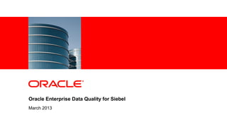 <Insert Picture Here>




Oracle Enterprise Data Quality for Siebel
March 2013


                                            1
 