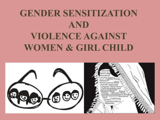 GENDER SENSITIZATION 
AND 
VIOLENCE AGAINST 
WOMEN & GIRL CHILD 
 