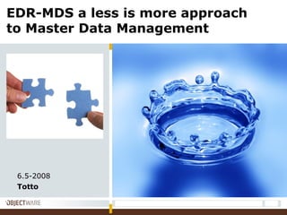 EDR-MDS a less is more approach
to Master Data Management
6.5-2008
Totto
 