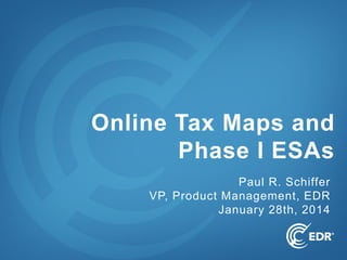 1Copyright © 2015 EDR, All Rights Reserved.
Paul R. Schiffer
VP, Product Management, EDR
January 28th, 2015
Online Tax Maps and
Phase I ESAs
 