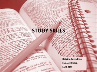 STUDY SKILLS



           Katrine Mendoza
           Eunice Rivera
           EDR 210
 