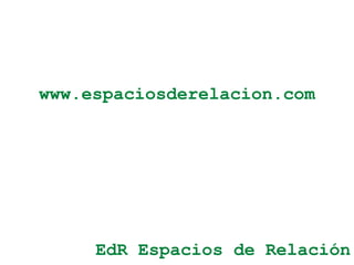 EdR Espacios de Relación www.espaciosderelacion.com 