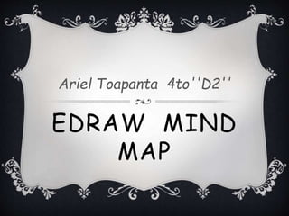EDRAW MIND
MAP
Ariel Toapanta 4to''D2''
 
