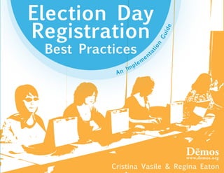 Election Day
Registration




                                        id e
                                        Gu
 Best Practices




                                        n
                                   io
                                   nt




                                 at
                                 e
                         e   m
                  m   pl
            A n I




           Cristina Vasile & Regina Eaton
 