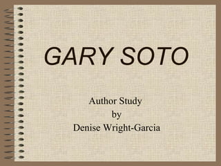 GARY SOTO Author Study  by Denise Wright-Garcia 