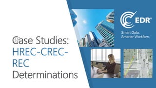Smart Data.
Smarter Workflow.
Case Studies:
HREC-CREC-
REC
Determinations
 