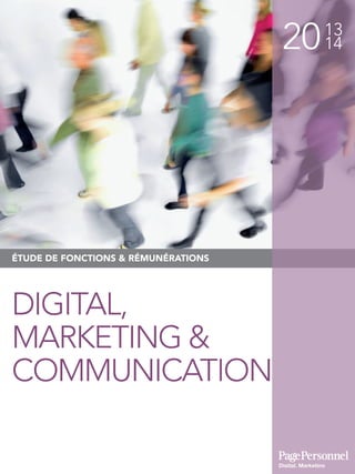 2013
14
Digital, Marketing
& Communication
ÉTUDE DE FONCTIONS & RÉMUNÉRATIONS
DIGITAL,
MARKETING &
COMMUNICATION
 