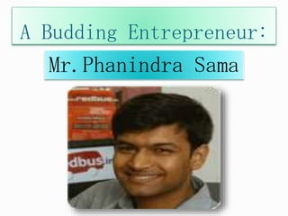 A Budding Entrepreneur:
Mr.Phanindra Sama
 