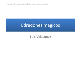 Edredones mágicos
Luis Velásquez
Fuente: http://www.sopitas.com/site/347618-los-mejores-edredones-de-la-historia/
 