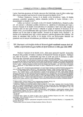 E DREJTA CIVILE I -PJESA E PERGJITHSHME
Ligjin, Praktiken gjyqesore, te Drejten zakonore dhe Doktrinen, sipas te cileve vetem ligji
dhe e drejta zakonore jane burime te verteta formale te se drejtes civile.'16
Profesor Stojanovic, burime te se drejtes civile konsideron: ligjin, te drejen
zakonore, praktiken gjyqesore, ndersa shkencen juridike si burim indirekt e jo i
drejtperdrejte i s&drejtes civi~e"~.
Lidhur me burimet e se drejtes civile ne te drejten bashkekohore, verejme se edhe
sot ne sistemet e ndryshme juridike shteterore ka qendrime te ndryshmeper llojet e ...,
burimve formale te se drejtes civile.Qendrime te ndryshme e here -here edhe shume te .?
kunderta edhe ne teori jane rezultat i menyres se qasjes se trajtimit te burimeve te se
drejtes civile, porte kushtezuara edhe nga kuslitet historike, ekonomike dhe kulturore t&
shteteve me te cilat kane te bejne burimet formale te d drejies civile. Burimet e s&
drejtes civile zakonisht jane: ligji, e drejta zakonore, praktika gjyqesore dhe doktrina. Ne .:
shtete t& ndryshme keto burime te se drejtes civile ose promovohen teresisht ose
..-,. . pjeserisht ose ne menyre te kushtezuar, por doktrina i shqyiton qe te gjitha.- ,
. , ,,.:... ,
..' .
XV. Burimet e sB drejtEs civile nE KosovZ date sundimit osman deri nE.
..;.
. .
, . =:
luftiin e dytE bot&rore,pasiuftes sE dytE boterore si dhe pas vitit 1990
~tudimii burimeve t&s&drejtes civile ,duke pasur parasysh veqorite ekonomike
shoqerore dhejuridike ne kohen e sundimit te Perandorise Osmane ne pjeset e Ballkanit
pra, edhe te Kosoves ,veshtiresohet nga fakti se ende nuk jane te studiuara sa duhet
dispozitat dhe materialet tjera te ndryshme me vlere historiko-juridike. . .
Viti 1455 menet si vit i renies definitive te Kosoves nen sundimin e Perondorise Osmane"'. Renia e ternitorit te Kosoves
dhe Maqedonise nen sundimin dhejurisdiksionin e te tjereve bhte e nje date shume me te henhme. Per le vertetuar kete prezentojme
konstatimirre prof. Ivan Beueit ku thote: "Me renien nen pushtetin bizantin (kah fundi i shekullit VIII), fihataresia ne Maqedoni dhe
Kosovl..." pastaj "... Bashlinq Meropashh d Serbi, Kosove dhe Maqedoni nen Nemanjiqet...e me vane me renien nln pushtetin
turk...""9 respektivisht "E drejta Bizantine eshle zbatuar ne qytetet e Maqedonise dhe te Kosoves, dhe me siguri nt! qendrat e
Serbise"'"
Nga viti 1877 -1912 ekzistan njesia administrative me emrin Vilajeti i Kosoves, me qender ne Prishtinl, pastaj ne Prizren,
serish ne Prishtine e pastaj no Shkup ( 1884-1912)"'. Edhe sipas profesor Rirvanollit: "Vilajeti i Kosoves u formua me 1877""'.
Ky Vilajel, njehere (me 1877-1878) ndvhet ne shtate sanahaqe : Prishtinq Priueni, Jeni Pazari, Nishi. Piroti, Shkupi dhe -a
Dibra' L'... Ose " emmimi Kosova, si njesi administrative e vepante. ne harta poraqilet ne viti 1881... Harta permban informafa
intciesante. Pastoj thuhet sc Vilajeti i Kosoves eshte qender administrative ne te cilen perfshihen viset ne lindje te Drinit (sanxhaku) , .
dhe Maqedonia Veriore... Ne vitin 1860 knjohet Vilajeti me qender ne Prizren, per shkak se vise1 veriore te perandorise reduktohen
gjithnje e me shume dhe per shkak te shtimit te pasigurise ne vitin 1888 vendoset nl Shkup, ku edhe mbetet deri ne shkatenimin e
Rtlmelise hrke (1912)"'". Mund te thuhet lirisht se ne shekullin XIX populli shqiptar ishte ne kuoder te Perandorise Osmane dhe
perjetoi zhvillim shoqeror ekonomik si dhene pikepamje te tjera te ketyre tenitoreve qe ishin nen sundimin e Perandorise Osmane"'.
'I6 Stankovie Obren - ~odi;!ilieVladimir, Uvod u Gradjunsko parvo, Beograd, 1995, fq. 7-50
'I' StojanovicDragouub, Uvod u Gradjansko pravo, Beograd, 1976, fq. 58 -74.
"'Pllana Emin, Vuqirema me nelhine nen sundimin osman ne shekujt XV - XVII, Vjetar - Godisnjak, Arkivi i KosovB, Prishtine.
1983, fq. 27; Gjurmime albanolodike-Seria e shkencave historike, XII-1982, Prishtine 1983, fq.69. (Sipas shume te dhenave turqit
Kosoven (ne kuptimin e ngushte te gales) e pushtuan me 1455 de qe ne kete vit administrala turke e beri regjistrimin e saj); Riza
Sklnder, Kosova $ate shekujve XV, XVI dhe XVII, Prishtine, 1982, fq. 19.
"'Beuc Ivan, Vlasnicki i drugi sfvamopmvni odnosi na nekretninama u doba feudalima u Jugoslovenskim rcmljamq Zbomik
Pravnog Fakulteta u Zasrebu, viti XXX, nr. I, Zagreb, 1980. fq. 21, 32 dhc 33; Riza Skender, vepra e njejte, fq. 16. (Pra nga fundi i
shekullit XVIl shqiptaret e Kosoves rane nen sundimin e Serbise).
"O Po aty, fq.37
' I ' Po aty, fq. -121
Rimanolli Masar, Gjakova me rrethine ne fazen e dyte te Levizjes Kombltare Shqiplare (vitet 1878 - 1879), Gjumims
albanologike - Seiia e shkencave historike, nr. 1511985,Prishtinc, 1986, fq.145.
In' Riza Skender, Kosova...fq 273
"' Cerabregu Muharcm, Pasqyrimi i ptfytyrimevc hanografike te tenitorit I1 KSA le KosovL, Perparimi, nr. 3 maj-qershor.1976,
Prishtine, 1976, fq. 354
'I' Rrahimi Shukri, Gjurmime historike te Rilindjes KombCtarc, Prishtinc, 1986, fq. 54.
 