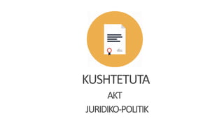 KUSHTETUTA
AKT
JURIDIKO-POLITIK
 