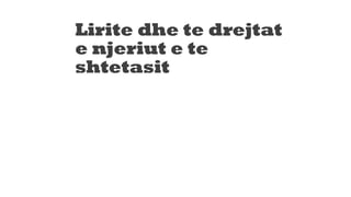 Lirite dhe te drejtat
e njeriut e te
shtetasit
 