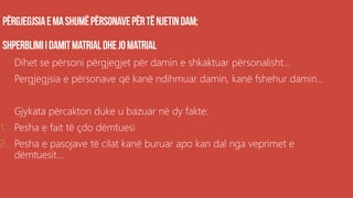 Dihet se përsoni përgjegjet për damin e shkaktuar përsonalisht...
Pergjegjsia e përsonave që kanë ndihmuar damin, kanë fshehur damin...
Gjykata përcakton duke u bazuar në dy fakte:
1. Pesha e fait të çdo dëmtuesi
2. Pesha e pasojave të cilat kanë buruar apo kan dal nga veprimet e
dëmtuesit...
 