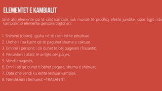 Janë ato elemente pa të cilat kambiali nuk mundë të prodhoj efekte juridike, sipas ligjit mbi
kambialin si elemente qensore trajtohen:
1. Shënimi (cilsimi) gjuha në të cilen është përpiluar,
2. Urdhëri i pa kusht që të paguhet shuma e caktuar,
3. Emrimi i përsonit i cili duhet të bëj pagesën (Trasantit),
4. Përcaktimi i afatit të arritjës për pages,
5. Vendi i pagesës,
6. Emri i ati qe duhet ti bëhet pagesa, shuma e shënuar,
7. Data dhe vendi ku është lëshuar kambiali,
8. Nënshkrimi i lëshuesit –TRASANTIT.
 
