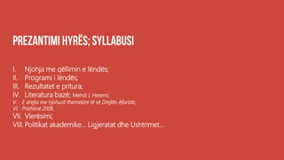 I. Njohja me qëllimin e lëndës;
II. Programi i lëndës;
III. Rezultatet e pritura;
IV. Literatura bazë; Mehdi J. Hetemi:
V. E drejta me njohurit themelore të së Drejtës Afariste,
VI. Prishtinë 2006.
VII. Vlerësimi;
VIII. Politikat akademike... Ligjeratat dhe Ushtrimet...
 