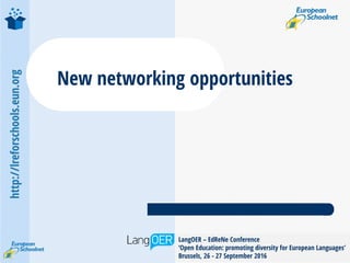 http://lreforschools.eun.org
LangOER – EdReNe Conference
‘Open Education: promoting diversity for European Languages’
Brussels, 26 - 27 September 2016
New networking opportunities
 