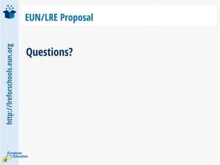 http://lreforschools.eun.org
Questions?
EUN/LRE Proposal
 