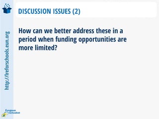 http://lreforschools.eun.org
DISCUSSION ISSUES (2)
How can we better address these in a
period when funding opportunities are
more limited?
 