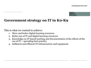 Government strategy on IT in K0-K9
This is what we wanted to achieve:
1. More and better digital learning resources
2. Bet...