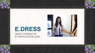 E.DRESS
OBJET CONNECTE
ET APPLICATION 2025
 