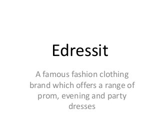 Edressit
A famous fashion clothing
brand which offers a range of
prom, evening and party
dresses
 
