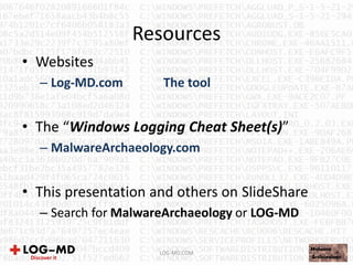 Resources
LOG-MD.COM
• Websites
– Log-MD.com The tool
• The “Windows Logging Cheat Sheet(s)”
– MalwareArchaeology.com
• This presentation and others on SlideShare
– Search for MalwareArchaeology or LOG-MD
 