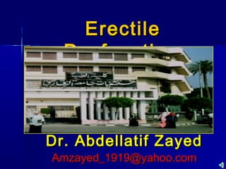 Dr. Abdellatif ZayedDr. Abdellatif Zayed
Amzayed_1919@yahoo.comAmzayed_1919@yahoo.com
ErectileErectile
DysfunctionsDysfunctions
 