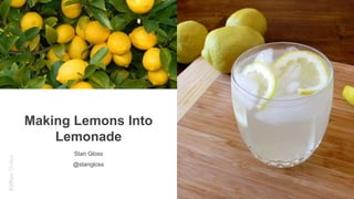 Stan Gloss
@stangloss
Making Lemons Into
Lemonade
EdRevDallas
 