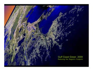 Gulf Coast Green 2009
Reducing the Region’s Footprint
 