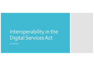 Interoperability in the
DigitalServicesAct
Ian Brown
 