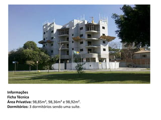 Informações
Ficha Técnica
Área Privativa: 98,85m², 98,36m² e 98,92m².
Dormitórios: 3 dormitórios sendo uma suíte.
 