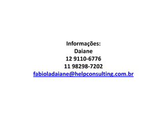 Informações:
Daiane
12 9110-6776
11 98298-7202
fabioladaiane@helpconsulting.com.br
 