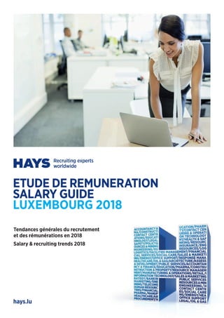 hays.lu
ETUDE DE REMUNERATION
SALARY GUIDE
LUXEMBOURG 2018
Tendances générales du recrutement
et des rémunérations en 2018
Salary & recruiting trends 2018
 
