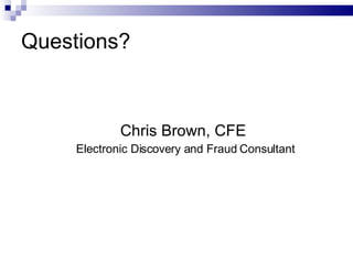 Questions?  Chris Brown, CFE  Electronic Discovery and Fraud Consultant 
