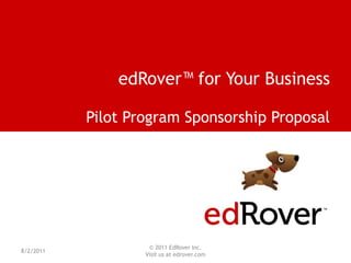 edRover™ for Your Business Pilot Program Sponsorship Proposal 8/2/2011 © 2011 EdRover Inc.   Visit us at edrover.com 