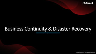 Copyright EC-Council 2020. All Rights Reserved.​
Business Continuity & Disaster Recovery
 