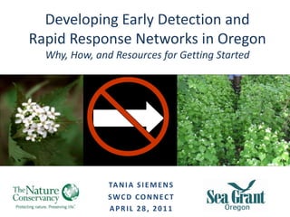 Developing Early Detection and
Rapid Response Networks in Oregon
  Why, How, and Resources for Getting Started




               TA N I A S I E M E N S
               SWCD CONNECT
               APRIL 28, 2011
 