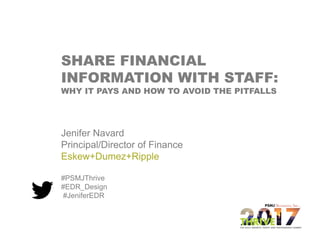 #PSMJTHRIVE
Eskew+Dumez+Ripple Architecture. Interior Environments. Urban Strategies
SHARE FINANCIAL
INFORMATION WITH STAFF:
WHY IT PAYS AND HOW TO AVOID THE PITFALLS
Jenifer Navard
Principal/Director of Finance
Eskew+Dumez+Ripple
#PSMJThrive
#EDR_Design
#JeniferEDR
 