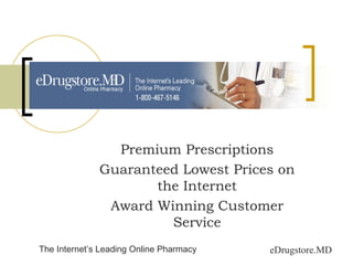 Premium Prescriptions Guaranteed Lowest Prices on the Internet Award Winning Customer Service eDrugstore.MD The Internet’s Leading Online Pharmacy 