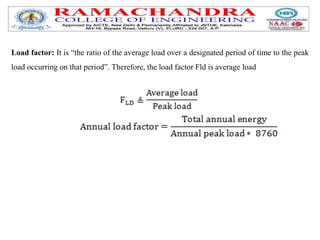 Load factor: It is “the ratio of the average load over a designated period of time to the peak
load occurring on that period”. Therefore, the load factor Fld is average load
 